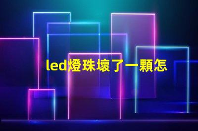 led燈珠壞了一顆怎么修視頻 led燈珠有幾種型號
